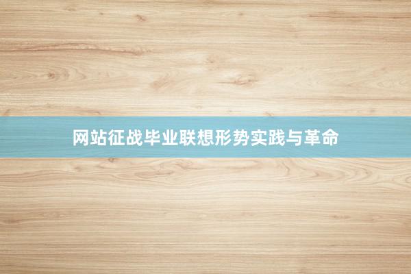 网站征战毕业联想形势实践与革命